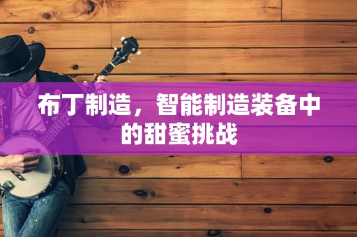 布丁制造，智能制造装备中的甜蜜挑战