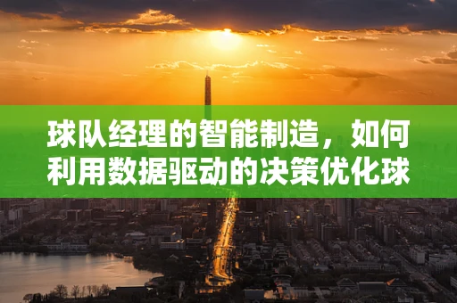 球队经理的智能制造，如何利用数据驱动的决策优化球队表现？