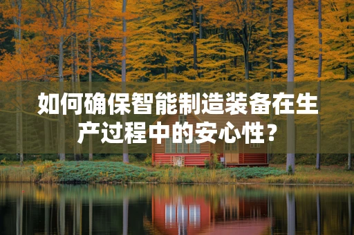 如何确保智能制造装备在生产过程中的安心性？