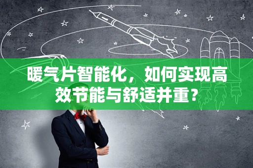 暖气片智能化，如何实现高效节能与舒适并重？