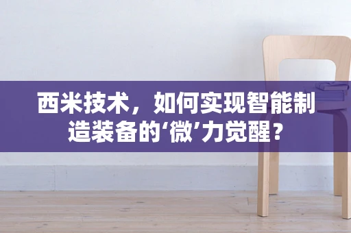 西米技术，如何实现智能制造装备的‘微’力觉醒？