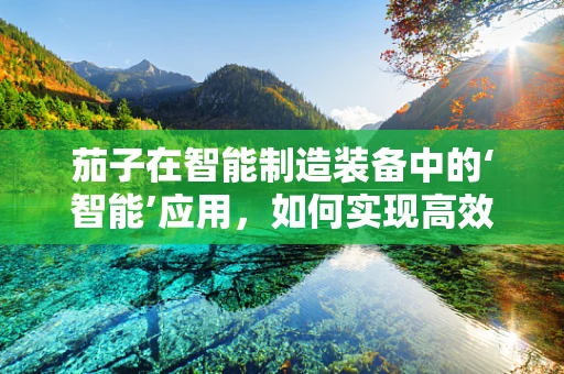 茄子在智能制造装备中的‘智能’应用，如何实现高效采摘？