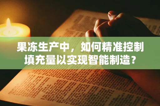 果冻生产中，如何精准控制填充量以实现智能制造？