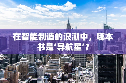 在智能制造的浪潮中，哪本书是‘导航星’？