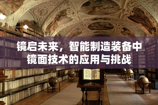 镜启未来，智能制造装备中镜面技术的应用与挑战