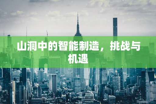 山洞中的智能制造，挑战与机遇