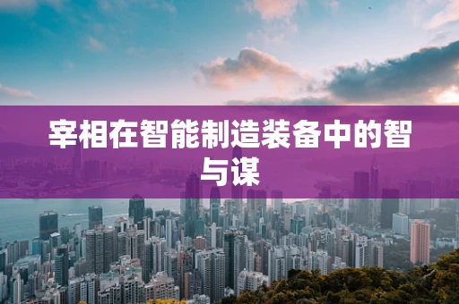 宰相在智能制造装备中的智与谋