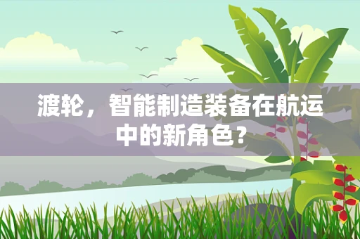 渡轮，智能制造装备在航运中的新角色？