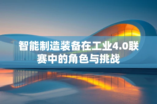 智能制造装备在工业4.0联赛中的角色与挑战