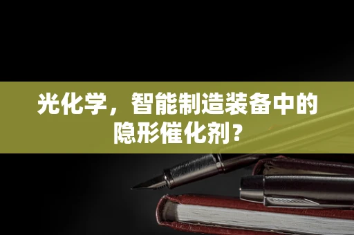 光化学，智能制造装备中的隐形催化剂？