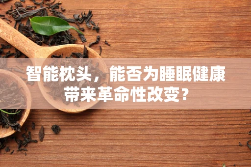 智能枕头，能否为睡眠健康带来革命性改变？
