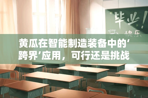 黄瓜在智能制造装备中的‘跨界’应用，可行还是挑战？