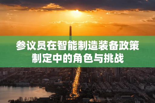 参议员在智能制造装备政策制定中的角色与挑战