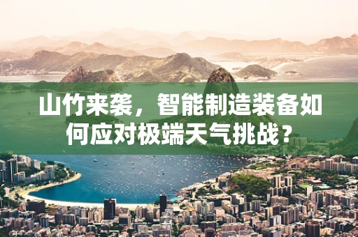 山竹来袭，智能制造装备如何应对极端天气挑战？