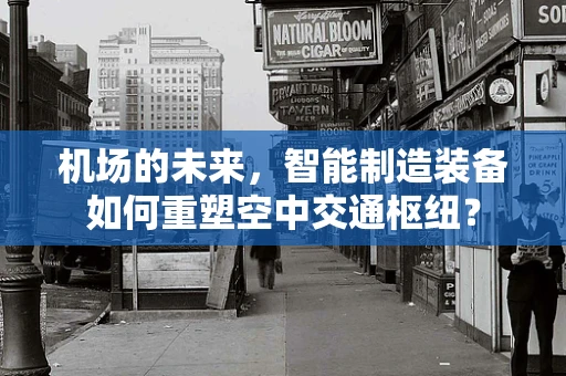 机场的未来，智能制造装备如何重塑空中交通枢纽？