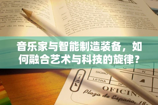 音乐家与智能制造装备，如何融合艺术与科技的旋律？