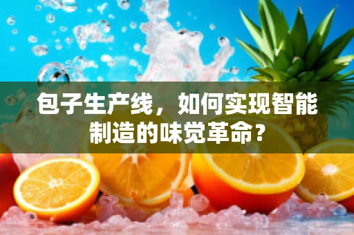 包子生产线，如何实现智能制造的味觉革命？