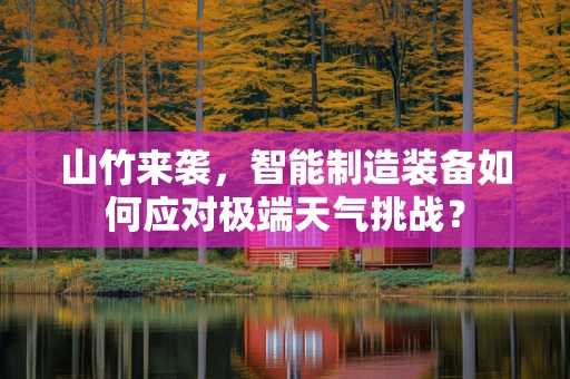 山竹来袭，智能制造装备如何应对极端天气挑战？