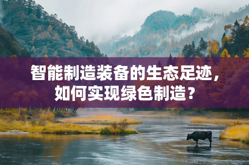 智能制造装备的生态足迹，如何实现绿色制造？