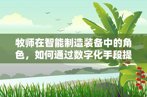 牧师在智能制造装备中的角色，如何通过数字化手段提升其工作效率？