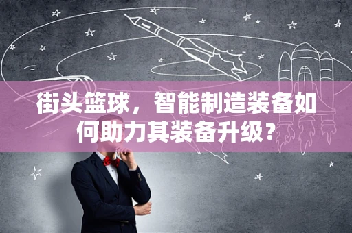 街头篮球，智能制造装备如何助力其装备升级？