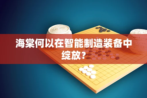 海棠何以在智能制造装备中绽放？