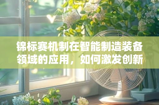 锦标赛机制在智能制造装备领域的应用，如何激发创新与效率的双重飞跃？