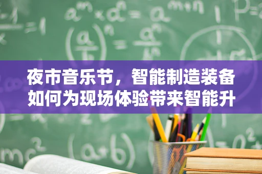 夜市音乐节，智能制造装备如何为现场体验带来智能升级？