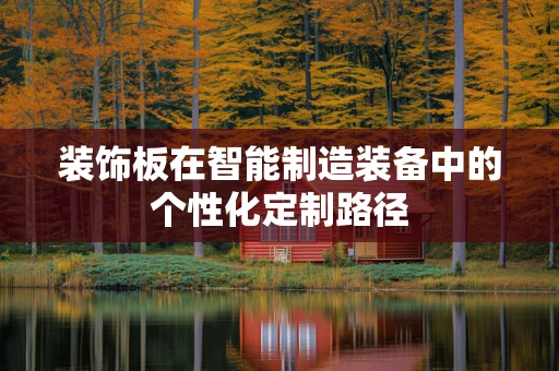 装饰板在智能制造装备中的个性化定制路径