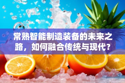 常熟智能制造装备的未来之路，如何融合传统与现代？