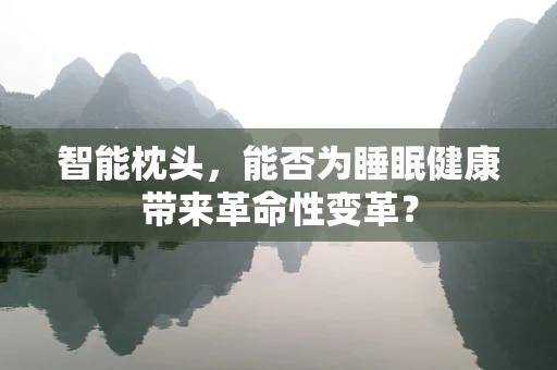 智能枕头，能否为睡眠健康带来革命性变革？