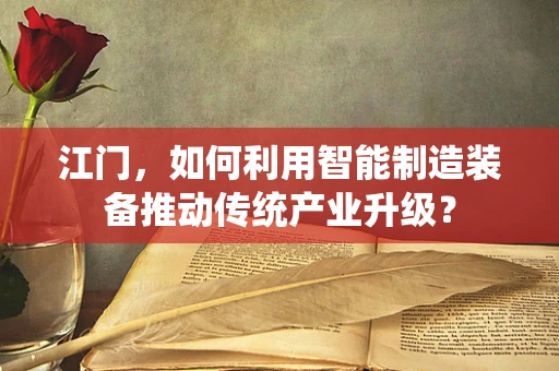 江门，如何利用智能制造装备推动传统产业升级？