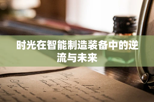 时光在智能制造装备中的逆流与未来
