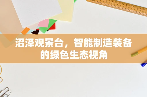 沼泽观景台，智能制造装备的绿色生态视角