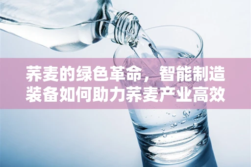 荞麦的绿色革命，智能制造装备如何助力荞麦产业高效生产？