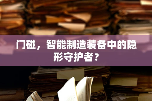门碰，智能制造装备中的隐形守护者？