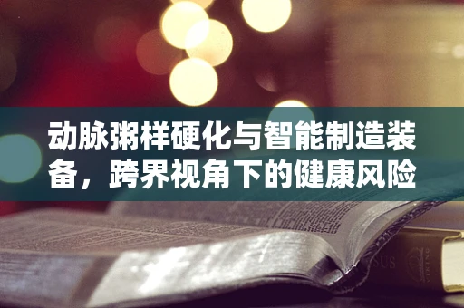 动脉粥样硬化与智能制造装备，跨界视角下的健康风险评估