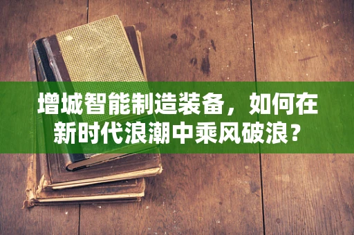 增城智能制造装备，如何在新时代浪潮中乘风破浪？