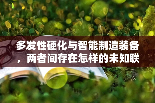多发性硬化与智能制造装备，两者间存在怎样的未知联系？