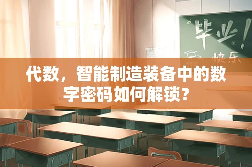 代数，智能制造装备中的数字密码如何解锁？