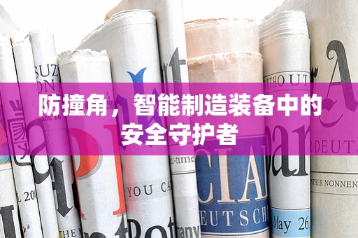 防撞角，智能制造装备中的安全守护者