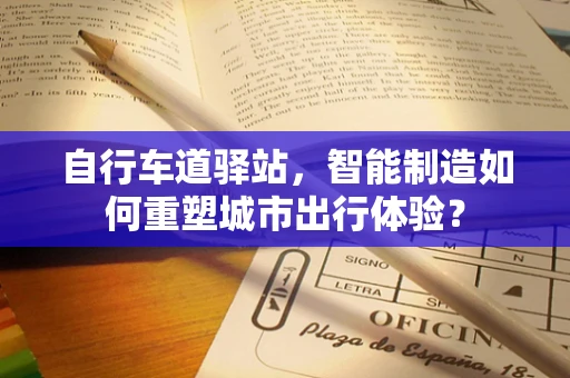 自行车道驿站，智能制造如何重塑城市出行体验？