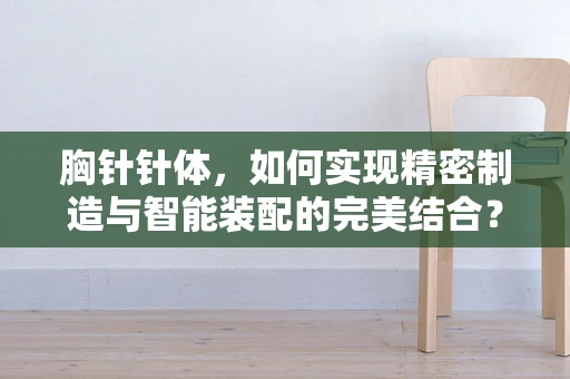 胸针针体，如何实现精密制造与智能装配的完美结合？