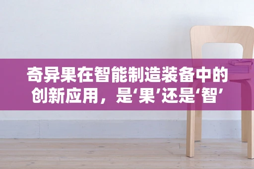 奇异果在智能制造装备中的创新应用，是‘果’还是‘智’的跨界？