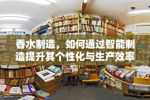 香水制造，如何通过智能制造提升其个性化与生产效率？