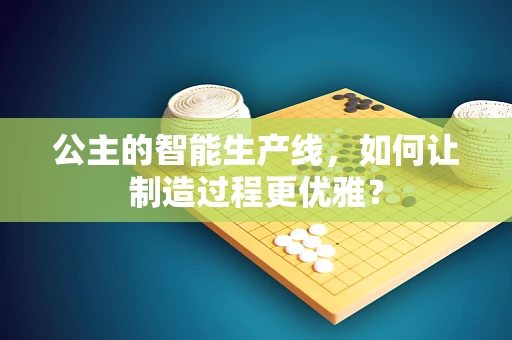 公主的智能生产线，如何让制造过程更优雅？