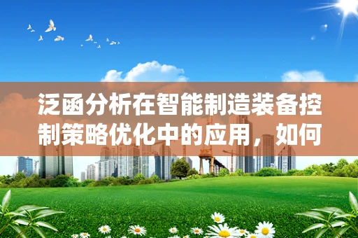 泛函分析在智能制造装备控制策略优化中的应用，如何构建高效能控制系统？