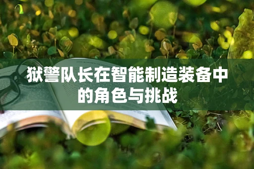 狱警队长在智能制造装备中的角色与挑战