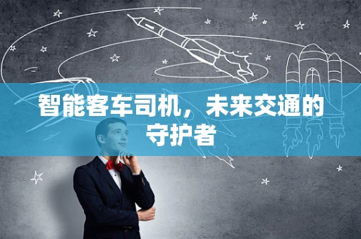 智能客车司机，未来交通的守护者