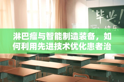 淋巴瘤与智能制造装备，如何利用先进技术优化患者治疗流程？